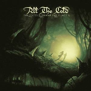 All The Cold : The Untold Swamp Fable (Act I)